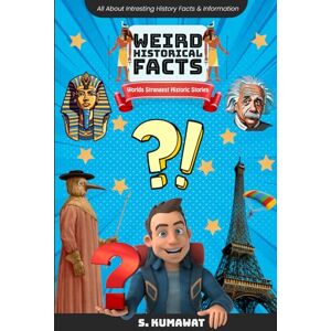 Kumawat, Mr S. Weird Historical Facts: World's Strangest Historic Stories Kumawat, Mr S. Weird Historical Facts: World's Strangest Historic Stories