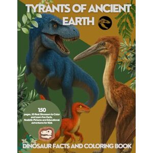 Barrios García, María COLORING BOOK AND FACTS: DINOSAUR COLORING BOOK TYRANTS OF ANCIENT EARTH: 50 Real Dinosaurs to Color and Learn Fun Facts, Realistic Pictures and Educational Adventures for Kids Barrios García, María COLORING BOOK AND FACTS: DINOSAUR COLORING BOOK TYRANTS OF ANCIENT EARTH: 50 Real Dinosaurs to Color and Learn Fun Facts, Realistic Pictures and Educational Adventures for Kids