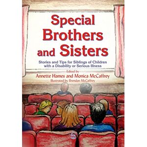 Special Brs and Sisters: Stories and Tips for Siblings of Children with Special Needs, Disability or Serious Illness Special Brs and Sisters: Stories and Tips for Siblings of Children with Special Needs, Disability or Serious Illness