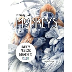 Manteiga, Kayla Literally just MONKEYS: Coloring Book Over 75 Realistic Monkeys to Color! (Literally Just Coloring) Manteiga, Kayla Literally just MONKEYS: Coloring Book Over 75 Realistic Monkeys to Color! (Literally Just Coloring)