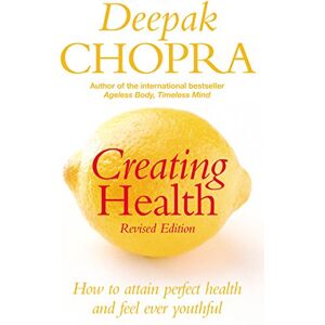 Chopra, Dr Deepak Creating Health: How to attain perfect health and feel ever youthful Chopra, Dr Deepak Creating Health: How to attain perfect health and feel ever youthful