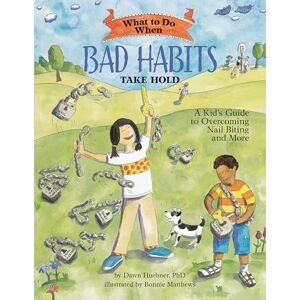 Dawn Huebner What to Do When Bad Habits Take Hold: A Kid's Guide to Overcoming Nail Biting and More (What-to-Do Guides for Kids Series) Dawn Huebner What to Do When Bad Habits Take Hold: A Kid's Guide to Overcoming Nail Biting and More (What-to-Do Guides for Kids Series)