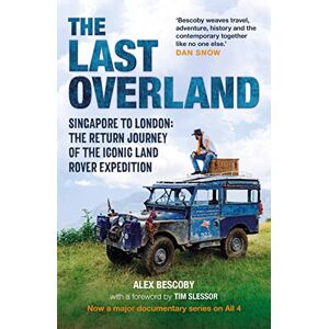 Bescoby, Alex The Last Overland: Singapore to London: The Return Journey of the Iconic Land Rover Expedition (with a foreword by Tim Slessor) Bescoby, Alex The Last Overland: Singapore to London: The Return Journey of the Iconic Land Rover Expedition (with a foreword by Tim Slessor)