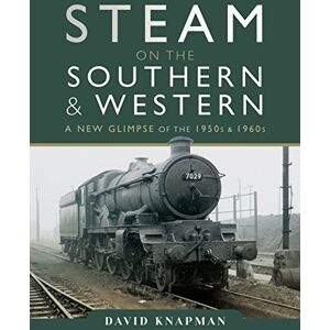David Knapman Steam on the Southern and Western: A New Glimpse of the 1950s and 1960s David Knapman Steam on the Southern and Western: A New Glimpse of the 1950s and 1960s