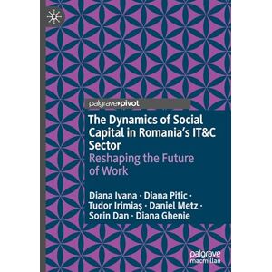 Ivana, Diana The Dynamics of Social Capital in Romania’s IT&C Sector: Reshaping the Future of Work Ivana, Diana The Dynamics of Social Capital in Romania’s IT&C Sector: Reshaping the Future of Work