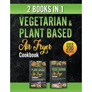Fisher, Monica Vegetarian and Plant Based Air Fryer Cookbook 2 Books in 1: Discover 200+ Mouthwatering Air Fryer Recipes Savor the Richness of Guilt-Free, Quick, and Crispy Vegetarian & Vegan Delights! Fisher, Monica Vegetarian and Plant Based Air Fryer Cookbook 2 Books in 1: Discover 200+ Mouthwatering Air Fryer Recipes Savor the Richness of Guilt-Free, Quick, and Crispy Vegetarian & Vegan Delights!