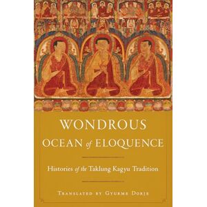Dorje, Gyurme Wondrous Ocean of Eloquence: Histories of the Taklung Kagyu Tradition Dorje, Gyurme Wondrous Ocean of Eloquence: Histories of the Taklung Kagyu Tradition