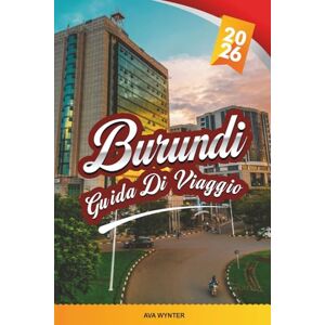 WYNTER, AVA GUIDA DI VIAGGIO BURUNDI 2026: Lago Tanganica, Parco Nazionale Rusizi, Gitega, Cascate di Karera, Cultura, Fauna Selvatica e Paesaggi Paesaggistici WYNTER, AVA GUIDA DI VIAGGIO BURUNDI 2026: Lago Tanganica, Parco Nazionale Rusizi, Gitega, Cascate di Karera, Cultura, Fauna Selvatica e Paesaggi Paesaggistici