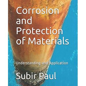 Paul, Subir Corrosion and Protection of Materials: Understanding and Application Paul, Subir Corrosion and Protection of Materials: Understanding and Application