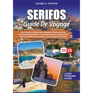 FOSTER, DANIEL O. SERIFOS GUIDE DE VOYAGE 2026: Des conseils d'initiés, des exemples d'itinéraires, des événements saisonniers et des attractions incontournables pour ... les couples et les amateurs d'aventure FOSTER, DANIEL O. SERIFOS GUIDE DE VOYAGE 2026: Des conseils d'initiés, des exemples d'itinéraires, des événements saisonniers et des attractions incontournables pour ... les couples et les amateurs d'aventure