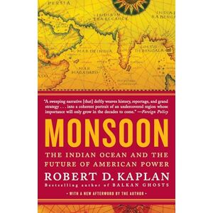 Kaplan, Robert D. Monsoon: The Indian Ocean and the Future of American Power Kaplan, Robert D. Monsoon: The Indian Ocean and the Future of American Power