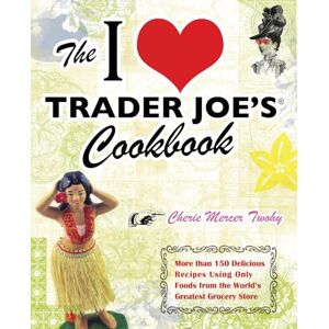 Twohy, Cherie The I Love Trader Joe's Cookbook: More than 150 Delicious Recipes Using Only Foods from the World's Greatest Grocery Store (Unofficial Trader Joe's Cookbooks) Twohy, Cherie The I Love Trader Joe's Cookbook: More than 150 Delicious Recipes Using Only Foods from the World's Greatest Grocery Store (Unofficial Trader Joe's Cookbooks)