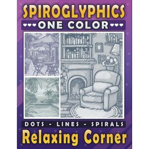 Ann, Lily Spiroglyphics One Color Relaxing Corner Dots Lines Spirals: Coloring Book for Adults and Teens to Enjoy Cozy Nooks and Relieve Stress (Spiroglyphics One Color Coloring Books) Ann, Lily Spiroglyphics One Color Relaxing Corner Dots Lines Spirals: Coloring Book for Adults and Teens to Enjoy Cozy Nooks and Relieve Stress (Spiroglyphics One Color Coloring Books)