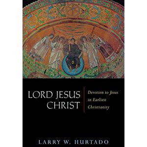 Hurtado, Larry W. Lord Jesus Christ: Devotion to Jesus in Earliest Christianity Hurtado, Larry W. Lord Jesus Christ: Devotion to Jesus in Earliest Christianity