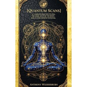 Wedderburn, Anthony Quantum Scans: A 1-Minute Practice to Still the Mind, Soothe the Body, and Access Infinite Potential (Book of Wisdom a Collection of Spiritual Guidance) Wedderburn, Anthony Quantum Scans: A 1-Minute Practice to Still the Mind, Soothe the Body, and Access Infinite Potential (Book of Wisdom a Collection of Spiritual Guidance)