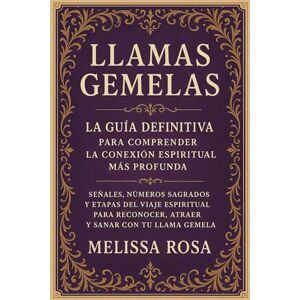Rosa, Melissa Llamas Gemelas: La Guía Definitiva para Comprender la Conexión Espiritual Más Profunda: Señales, Números Sagrados y Etapas del Viaje Espiritual para Reconocer, Atraer y Sanar con tu Llama Gemela Rosa, Melissa Llamas Gemelas: La Guía Definitiva para Comprender la Conexión Espiritual Más Profunda: Señales, Números Sagrados y Etapas del Viaje Espiritual para Reconocer, Atraer y Sanar con tu Llama Gemela