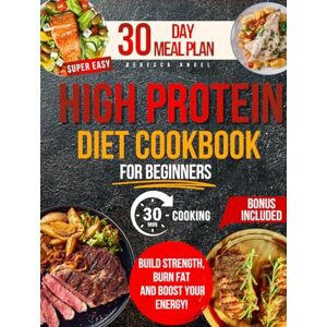 Angel, Rebecca Super Easy & Tasty High Protein Cookbooks for Beginners: Master Simple and Delicious 30-Minute High-Protein Recipes to Fuel Your Body, with Essential Tips for Meal Prep and Nutrition Basics Angel, Rebecca Super Easy & Tasty High Protein Cookbooks for Beginners: Master Simple and Delicious 30-Minute High-Protein Recipes to Fuel Your Body, with Essential Tips for Meal Prep and Nutrition Basics