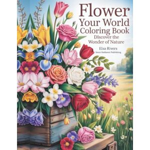 Elsa Flower Your World Coloring Book: Discover the Wonder of Nature: Bouquet Edition Elsa Flower Your World Coloring Book: Discover the Wonder of Nature: Bouquet Edition