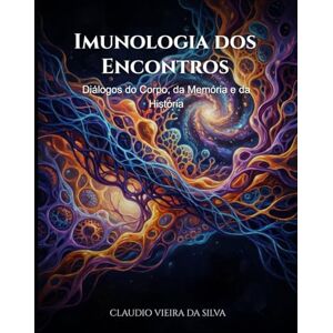 Silva Imunologia dos Encontros: Diálogos do Corpo, da Memória e da História Silva Imunologia dos Encontros: Diálogos do Corpo, da Memória e da História