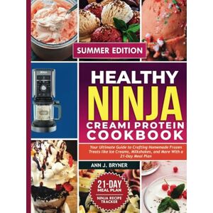 BRYNER, ANN J. HEALTHY NINJA CREAMI PROTEIN COOKBOOK: Your Ultimate Guide to Crafting Homemade Frozen Treats Like Ice Creams, Milkshakes, and More with a 21-Day Meal Plan BRYNER, ANN J. HEALTHY NINJA CREAMI PROTEIN COOKBOOK: Your Ultimate Guide to Crafting Homemade Frozen Treats Like Ice Creams, Milkshakes, and More with a 21-Day Meal Plan
