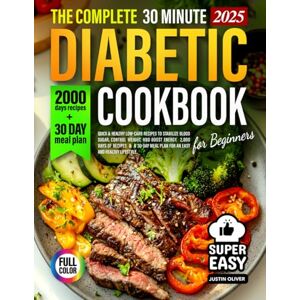 Oliver, Justin The Complete 30-Minute Diabetic Cookbook for Beginners: Quick & Healthy Low-Carb Recipes to Stabilize Blood Sugar, Control Weight, and Boost Energy. ... of Healthy and Simple Recipes for Beginners) Oliver, Justin The Complete 30-Minute Diabetic Cookbook for Beginners: Quick & Healthy Low-Carb Recipes to Stabilize Blood Sugar, Control Weight, and Boost Energy. ... of Healthy and Simple Recipes for Beginners)