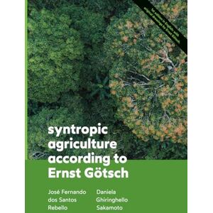 dos Santos Rebello, José Fernando Syntropic Agriculture According to Ernst Götsch: 1st edition in English dos Santos Rebello, José Fernando Syntropic Agriculture According to Ernst Götsch: 1st edition in English