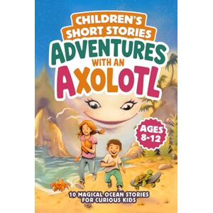 Nors, Syuzanna Children’s Short Stories Adventures with an Axolotl: 10 Magical Ocean Stories for Curious Kids Ages 8–12 Nors, Syuzanna Children’s Short Stories Adventures with an Axolotl: 10 Magical Ocean Stories for Curious Kids Ages 8–12