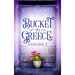 Bucket, V.D. Bucket To Greece Volume 5: A Comical Living Abroad Adventure Bucket, V.D. Bucket To Greece Volume 5: A Comical Living Abroad Adventure