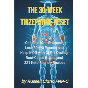 Clark, Russell The 30-Week Tirzepatide Reset: One Box. One Protocol. Lose 30–90 Pounds and Keep It Off with GLP-1 Cycling, Root-Cause Habits, and 221 Keto-Friendly Recipes Clark, Russell The 30-Week Tirzepatide Reset: One Box. One Protocol. Lose 30–90 Pounds and Keep It Off with GLP-1 Cycling, Root-Cause Habits, and 221 Keto-Friendly Recipes