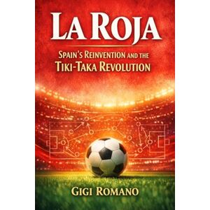 Romano, Gigi La Roja: Spain's Reinvention and the Tiki-Taka Revolution Romano, Gigi La Roja: Spain's Reinvention and the Tiki-Taka Revolution