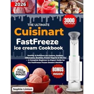 Linton, Sophie The Ultimate Cuisinart FastFreeze ice cream Cookbook: Healthy & Delicious Ice Creams, Sorbets, Milkshakes, Slushies, Frozen Yogurts & Mix-Ins — A ... for the FastFreeze Frozen Dessert Machine Linton, Sophie The Ultimate Cuisinart FastFreeze ice cream Cookbook: Healthy & Delicious Ice Creams, Sorbets, Milkshakes, Slushies, Frozen Yogurts & Mix-Ins — A ... for the FastFreeze Frozen Dessert Machine