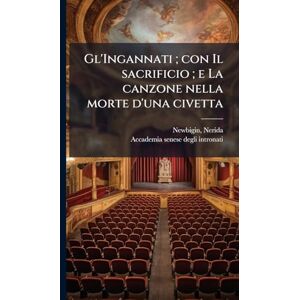 Newbigin, Nerida Gl'Ingannati; con Il sacrificio; e La canzone nella morte d'una civetta Newbigin, Nerida Gl'Ingannati; con Il sacrificio; e La canzone nella morte d'una civetta