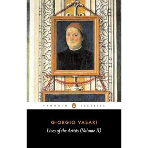 Vasari, Giorgio Lives of the Artists: 2 Vasari, Giorgio Lives of the Artists: 2