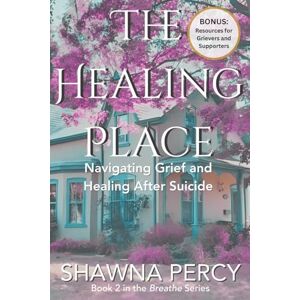 Percy, Shawna The Healing Place: Navigating Grief and Healing After Suicide (Breathe series) Percy, Shawna The Healing Place: Navigating Grief and Healing After Suicide (Breathe series)