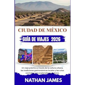 James, Nathan CIUDAD DE MÉXICO GUÍA DE VIAJE 2026: Un viaje práctico a través de la cultura urbana, las tradiciones gastronómicas locales y las rutas vecinales para exploradores curiosos. James, Nathan CIUDAD DE MÉXICO GUÍA DE VIAJE 2026: Un viaje práctico a través de la cultura urbana, las tradiciones gastronómicas locales y las rutas vecinales para exploradores curiosos.