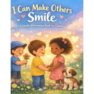 Khan, Bibi I Can Make Others Smile: A Gentle Affirmation Book for Children (Little Leap Affirmation Series) Khan, Bibi I Can Make Others Smile: A Gentle Affirmation Book for Children (Little Leap Affirmation Series)