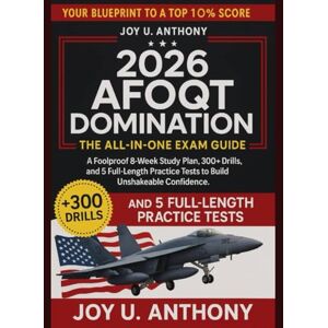 U. Anthony, Joy 2026 AFOQT Domination: The All-in-One Exam Guide: Your Blueprint to a Top 10% Score: A Foolproof 8-Week Study Plan, 300+ Drills, and 5 Full-Length Practice Tests to Build Unshakeable Confidence. U. Anthony, Joy 2026 AFOQT Domination: The All-in-One Exam Guide: Your Blueprint to a Top 10% Score: A Foolproof 8-Week Study Plan, 300+ Drills, and 5 Full-Length Practice Tests to Build Unshakeable Confidence.