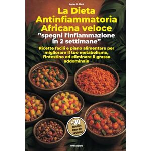 Clerk, Agnes B. La Dieta Antinfiammatoria Africana veloce Spegni l'infiammazione in 2 settimane: Ricette facili e piano alimentare per migliorare il tuo metabolismo, l’intestino ed eliminare il grasso addominale Clerk, Agnes B. La Dieta Antinfiammatoria Africana veloce Spegni l'infiammazione in 2 settimane: Ricette facili e piano alimentare per migliorare il tuo metabolismo, l’intestino ed eliminare il grasso addominale