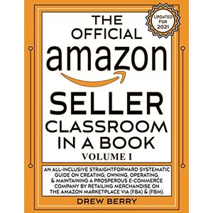 Berry, Drew The Official Amazon Seller Classroom In A Book: Volume I: The Definitive Guide To Mastering The Art Of Retailing Products On Amazon FBA & FBM! Berry, Drew The Official Amazon Seller Classroom In A Book: Volume I: The Definitive Guide To Mastering The Art Of Retailing Products On Amazon FBA & FBM!