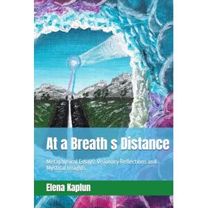 Kaplun, Elena Lyra At a Breath s Distance: Metaphysical Essays: Visionary Reflections and Mystical Insights Kaplun, Elena Lyra At a Breath s Distance: Metaphysical Essays: Visionary Reflections and Mystical Insights