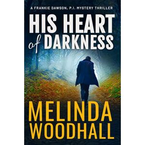 Woodhall, Melinda His Heart of Darkness: A Frankie Dawson, P.I. Mystery Thriller: 2 Woodhall, Melinda His Heart of Darkness: A Frankie Dawson, P.I. Mystery Thriller: 2