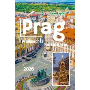 Egger, Lea Prag Weihnachts Reiseführer 2026: Feiertags Traditionen, Markt Touren, festliches Essen und Winterspaß für die ganze Familie mit Karten und Reiserouten in der Tschechischen Republik Egger, Lea Prag Weihnachts Reiseführer 2026: Feiertags Traditionen, Markt Touren, festliches Essen und Winterspaß für die ganze Familie mit Karten und Reiserouten in der Tschechischen Republik