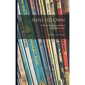 Kelland, Clarence Budington 1881-1964 Into His Own: the Story of an Airedale Kelland, Clarence Budington 1881-1964 Into His Own: the Story of an Airedale