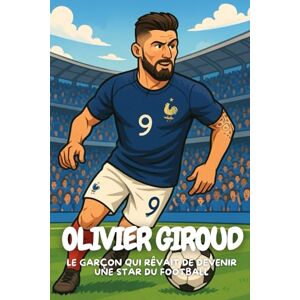 Elton, Anton Olivier Giroud: L’histoire vraie d’un garçon ordinaire devenu champion du monde Elton, Anton Olivier Giroud: L’histoire vraie d’un garçon ordinaire devenu champion du monde
