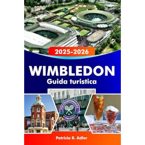 Adler, Patricia R. WIMBLEDON Guida turistica 2025–2026: Esplora la storia iconica del tennis, villaggi incantevoli, parchi panoramici, la cultura locale e le attrazioni imperdibili nel sud-ovest di Londra Adler, Patricia R. WIMBLEDON Guida turistica 2025–2026: Esplora la storia iconica del tennis, villaggi incantevoli, parchi panoramici, la cultura locale e le attrazioni imperdibili nel sud-ovest di Londra