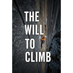 Finneran, Tudor The Will to Climb: Dangerous Ambition and the People Who Risked It All: True Stories of Mountaineers, Explorers, Scientists, and Adventurers at the ... (Worldview Wisdom: Alternative perspectives) Finneran, Tudor The Will to Climb: Dangerous Ambition and the People Who Risked It All: True Stories of Mountaineers, Explorers, Scientists, and Adventurers at the ... (Worldview Wisdom: Alternative perspectives)
