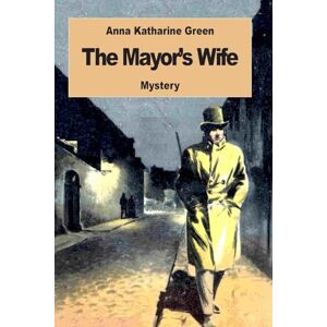 Green, Anna Katharine The Mayor's Wife Green, Anna Katharine The Mayor's Wife