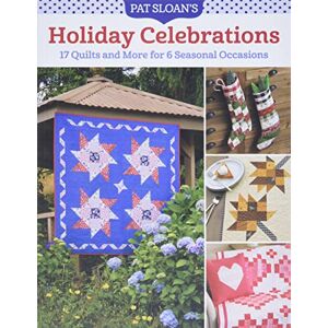 Sloan, Pat Pat Sloan's Holiday Celebrations: 17 Quilts and More for 6 Seasonal Occasions Sloan, Pat Pat Sloan's Holiday Celebrations: 17 Quilts and More for 6 Seasonal Occasions