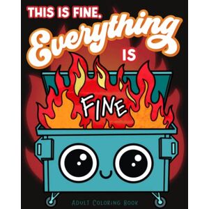 McAdams, Sam This is Fine Everything is Fine Adult Coloring Book: Funny Stress Relief Office & School Life Snarky Dumpster Fire for Friends, Coworkers, Boss, ... for Teens & Adults (Maybe Swearing Will Help) McAdams, Sam This is Fine Everything is Fine Adult Coloring Book: Funny Stress Relief Office & School Life Snarky Dumpster Fire for Friends, Coworkers, Boss, ... for Teens & Adults (Maybe Swearing Will Help)