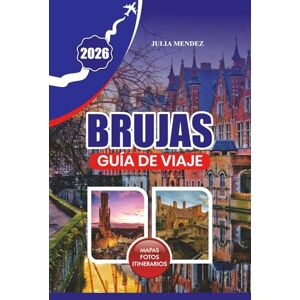 MÉNDEZ, JULIA GUÍA DE VIAJE BRUJAS 2026: Planifica un viaje inolvidable con consejos prácticos para llegar, moverse, dónde alojarse, qué comer y joyas locales ocultas MÉNDEZ, JULIA GUÍA DE VIAJE BRUJAS 2026: Planifica un viaje inolvidable con consejos prácticos para llegar, moverse, dónde alojarse, qué comer y joyas locales ocultas